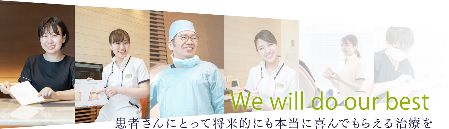 We will do our best 患者さんにとって将来的にも本当に喜んでもらえる治療を